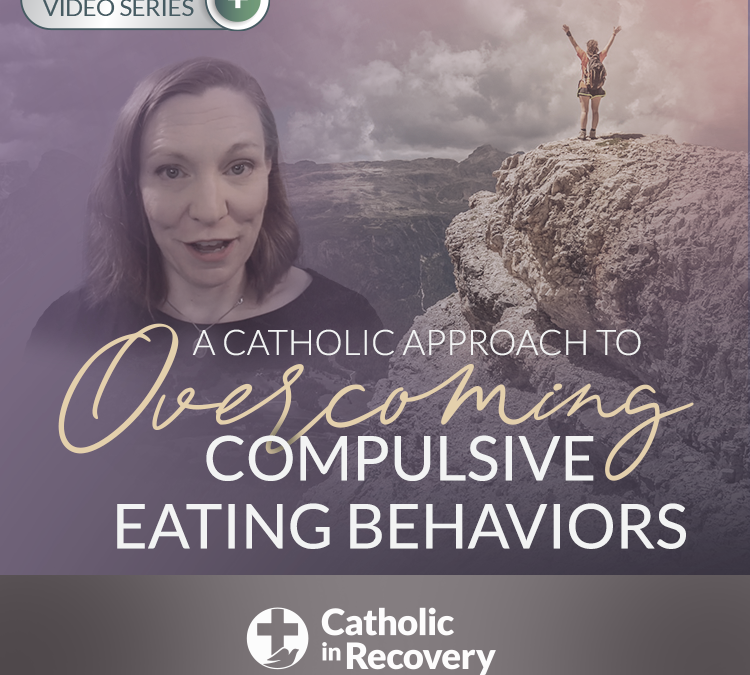 A Catholic Approach to Overcoming Compulsive Eating Behaviors